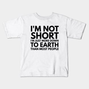 I'm Not Short I'm Just More Down To Earth Than Most People - Funny Sayings Kids T-Shirt